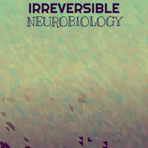 Irreversible Neurobiology