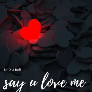 say u love me