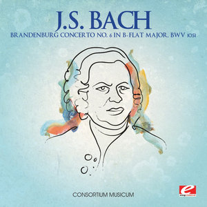 J.S. Bach: Brandenburg Concerto No. 6 in B-Flat Major, BWV 1051 (Digitally Remastered)