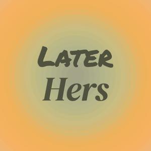 Later Hers