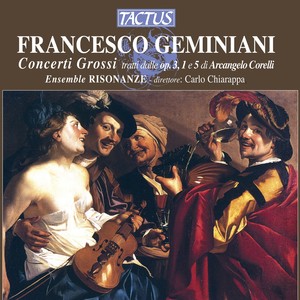 GEMINIANI, F.: Concerti Grossi tratti dalle Op. 3, 1 e 5 di Arcangelo Corelli (La Risonanza, Chiarappa)