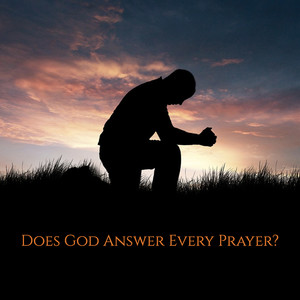 Does God Answer Every Prayer?