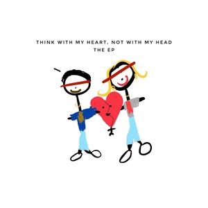 THINK WITH MY HEART, NOT WITH MY HEAD (Explicit)