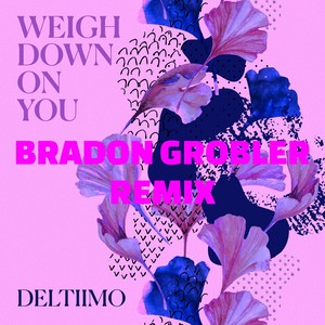 Weigh Down on You Bradon Grobler Remix