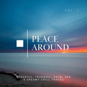 Peace Around: Peaceful, Tranquil, Calm, Zen & Dreamy Chill Tracks, Vol. 01