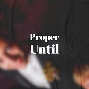 Proper Until