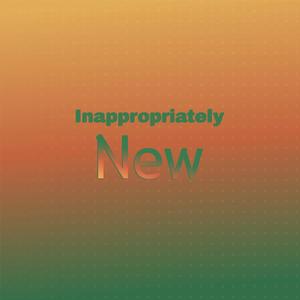 Inappropriately New