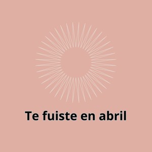 Te fuiste en abril