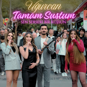 Tamam Sustum (Sen Serseri Bir Kuşsun)