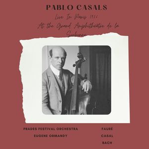 Pablo Casals Live In Paris 1956 At the Grand Amphithéâtre de la Sorbonne (Fauré, Casal, Bach)