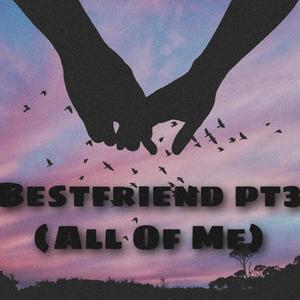 Bestfriend Pt 3(All Of Me) (Explicit)