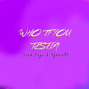 Who Tf You Testin (Explicit)