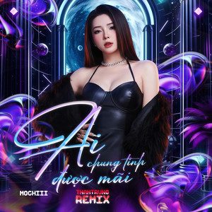 Ai Chung Tình Được Mãi (ThahTrung Remix)