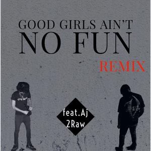 Good Girls Aint No Fun (feat. Aj 2Raw) [Remix] [Explicit]