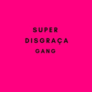 Super Disgraça Gang