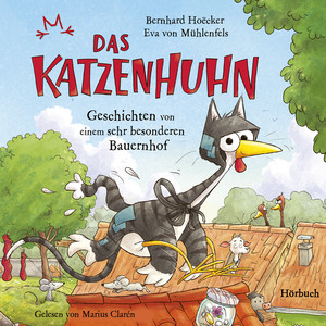 Bernhard Hoëcker, Eva von Mühlenfels: Das Katzenhuhn - Geschichten von einem sehr besonderen Bauernhof