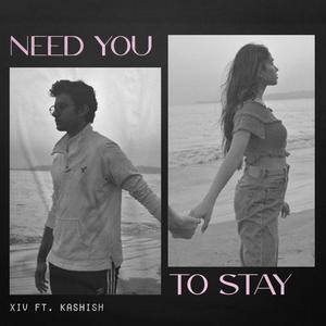 Need You To Stay (feat. Kashish)