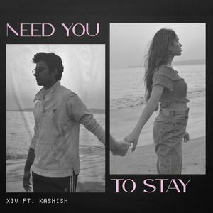 Need You To Stay(feat. Kashish)