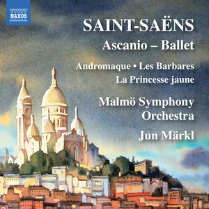 Saint-saëns, C.: Ascanio: Ballet / Overtures to Stage Works (Malmö Symphony, Märkl)