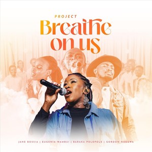 Breathe on Us [feat. Eugenia Wambui, Baraka Polepole & Gordon Ndegwa] (Live)