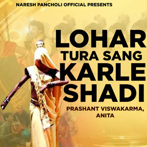 Lohar Tura Sang Karle Shadi