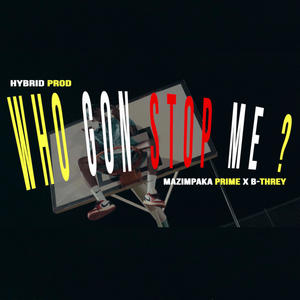 Who Gon Stop Me (feat. Mazimpaka Prime & B-Threy)
