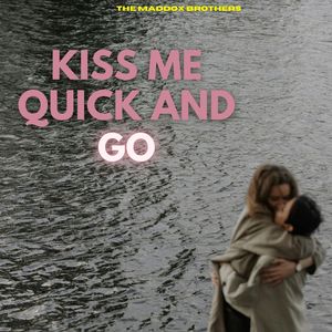 Kiss Me Quick And Go