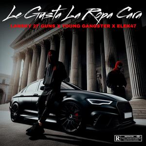 LE GUSTA LA ROPA CARA (feat. YOUNGGANSTER & ¥ EleK-47 ¥) (Explicit)