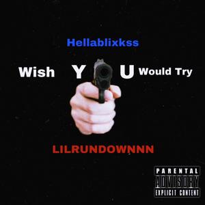Wish you would try (feat. LIL RUNDOWNNN) (Explicit)