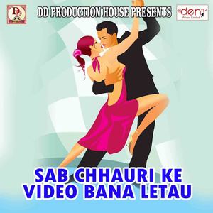 Sab Chhauri Ke Video Bana Letau