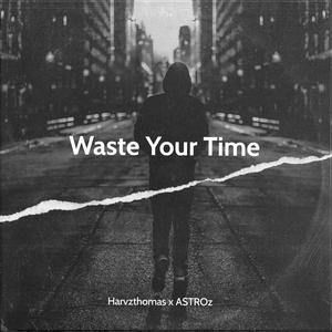 Waste Your Time (feat. ASTROz) [Explicit]