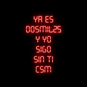 Ya Es Dosmil25 Y Yo Sigo Sin Ti Csm