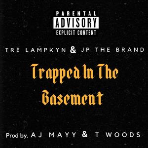 Trapped In The Basement (feat. JP THE BRAND, AJ Mayy & T Woods) [Explicit]