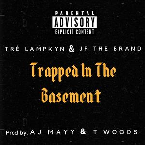 Trapped In The Basement (feat. JP THE BRAND, AJ Mayy & T Woods) (Explicit)
