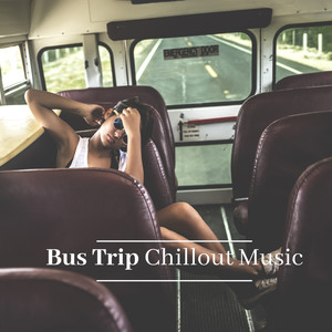 Bus Trip Chillout Music: Relax, Cheer Yourself Up, Pass the Time with Music