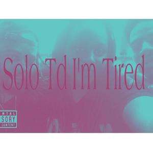 Solo td Im Tired (Explicit)