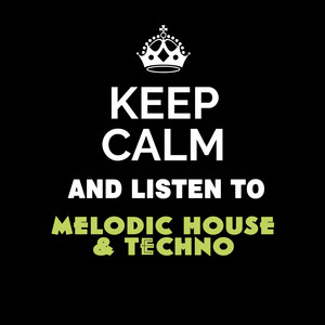 Keep Calm and Listen To: Melodic House & Techno