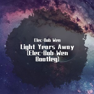 Light Years Away (Elec-Bob Wen Bootleg)