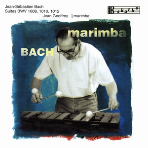 Bach, J.S.: Cello Suites Nos. 2, 4 and 6 (Arr. J. Geoffroy for Marimba) [Geoffroy]