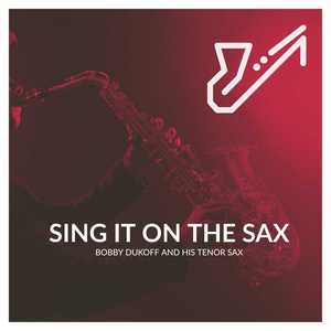 Sing It On The Sax - Bobby Dukoff and His Tenor Sax