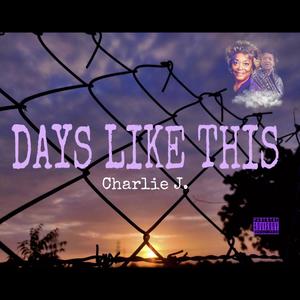 Charlie J - DAYS LIKE THIS (Explicit)