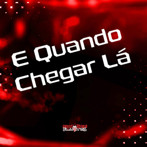 E Quando Chegar Lá (Explicit)