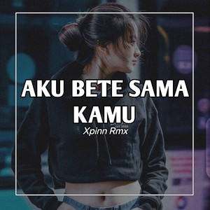 Aku Bete Sama Kamu