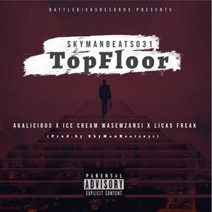 Top Floor (feat. Akalicious, Licas Freak & Ice cream Wasemzansi) (Explicit)