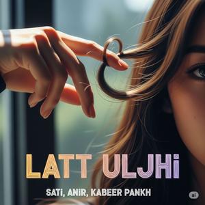 LATT ULJHI (feat. ANIR & KABEER PANKH)