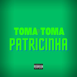 TOMA TOMA PATRICINHA (Explicit)