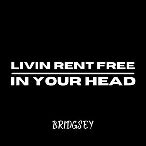 Livin Rent Free (In Your Head)