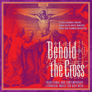 Behold The Cross (Traditional And Contemporary Liturgical Music For Holy Week)
