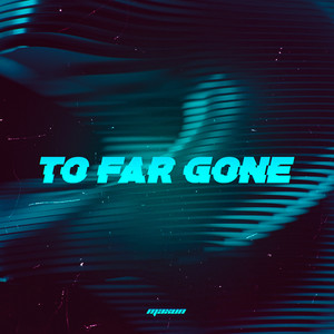 To Far Gone