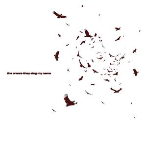 the crows they sing my name